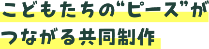 こどもたちの“ピース”がつながる共同制作